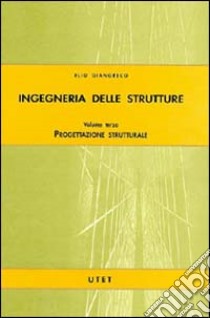 Ingegneria delle strutture. Vol. 3: Progettazione strutturale libro di Giangreco Elio