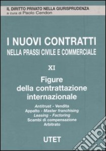 I nuovi contratti nella prassi civile e commerciale. Vol. 11: Figure della contrattazione internazionale libro di Cendon P. (cur.)