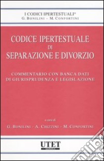 Codice ipertestuale di separazione e divorzio. Commentario con banca dati di giurisprudenza e legislazione libro di Bonilini G. (cur.); Chizzini A. (cur.); Confortini M. (cur.)