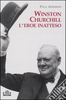 Winston Churchill. L'eroe inatteso libro di Addison Paul