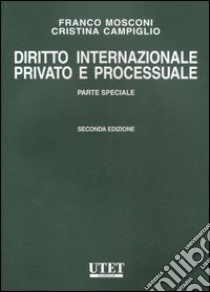 Diritto internazionale privato e processuale. Vol. 2: Parte speciale libro di Mosconi Franco; Campiglio Cristina