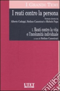 I reati contro la persona. Vol. 1: Reati contro la vita e l'incolumità individuale libro di Canestrari S. (cur.)