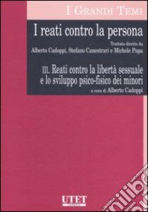 I reati contro la persona. Vol. 3: Reati contro la libertà sessuale e lo sviluppo psico-fisico dei minori libro di Cadoppi A. (cur.)