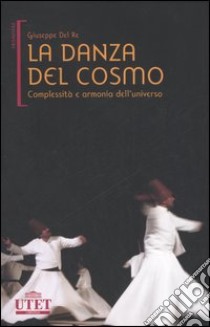 La danza del cosmo. Complessità e armonia dell'universo libro di Del Re Giuseppe