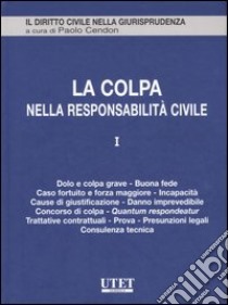 La colpa nella responsabilità civile. Vol. 1: Dolo e colpa grave, buona fede, caso fortuito e forza maggiore, incapacità, cause di giustificazione, danno imprevedibile, concorso di colpa, Quantum... libro