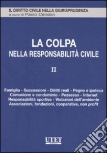 La colpa nella responsabilità civile. Vol. 2: Famiglia, successioni, diritti reali, pegno e ipoteca, comunione e condominio, possesso, Internet, responsabilità sportiva, violazioni dell'ambiente... libro