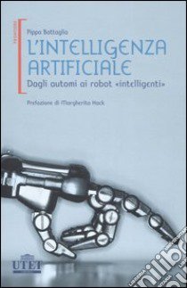 L'intelligenza artificiale. Dagli automi ai robot «intelligenti» libro di Battaglia Pippo