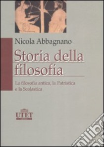 Storia della filosofia. Vol. 1: La filosofia antica, la patristica, la scolastica libro di Abbagnano Nicola