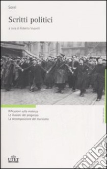 Scritti politici. Riflessioni sulla violenza. Le illusioni del progresso. La decomposizione del marxismo libro di Sorel Georges