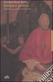 Eretico e profeta. Ernesto Buonaiuti, un prete contro la chiesa libro di Guerri Giordano B.