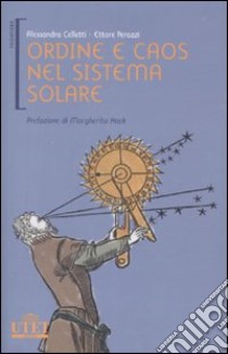 Ordine e caos nel sistema solare. Ediz. illustrata libro di Celletti Alessandra; Perozzi Ettore