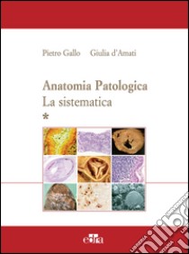 Anatomia patologica. La sistematica libro di Gallo P. (cur.); D'Amati G. (cur.)