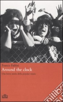 Around the clock. Una breve storia della popular music libro di Fabbri Franco