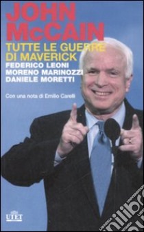 John McCain. Tutte le guerre di Maverick libro di Leoni Federico - Marinozzi Moreno - Moretti Daniele