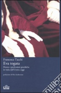 Eva togata. Donne e professioni giuridiche in Italia dall'Unità a oggi libro di Tacchi Francesca