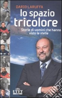 Lo spazio tricolore. Storie di uomini che hanno visto le stelle libro di Laruffa Dario