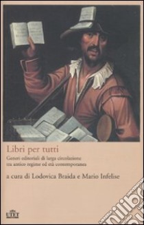 Libri per tutti. Generi editoriali di larga circolazione tra antico regime ed età contemporanea libro di Braida L. (cur.); Infelise M. (cur.)