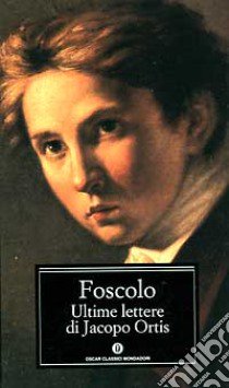 Ultime lettere di Jacopo Ortis. Tratte dagli autografi libro di Foscolo Ugo