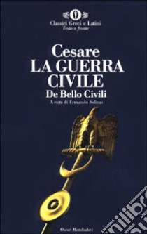 La guerra civile-De bello civili libro di Cesare Gaio Giulio; Solinas F. (cur.)