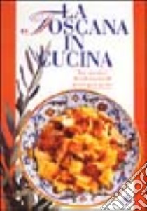 La Toscana in cucina. Ediz. illustrata libro di Avallone Alessandra