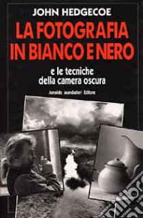 La fotografia in bianco e nero libro di Hedgecoe John