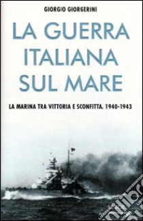 La Guerra sul mare libro di Giorgerini Giorgio