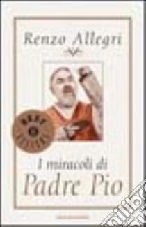 I miracoli di padre Pio libro di Allegri Renzo