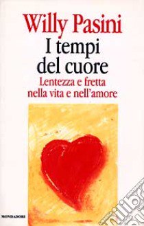 I Tempi del cuore. Lentezza e fretta nella vita e nell'amore libro di Pasini Willy