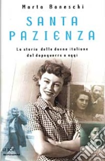 Santa pazienza. La storia delle donne italiane dal dopoguerra a oggi libro di Boneschi Marta