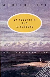 La vecchiaia può attendere libro di Levi Arrigo