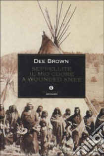 Seppellite il mio cuore a Wounded Knee libro di Brown Dee