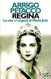 Regina. La vita segreta di Maria Josè libro di Petacco Arrigo