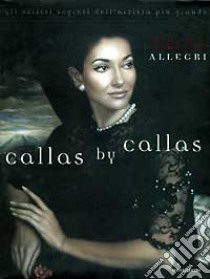 Callas by Callas. Ediz. illustrata libro di Allegri Renzo