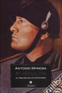 Mussolini. Il fascino di un dittatore libro di Spinosa Antonio