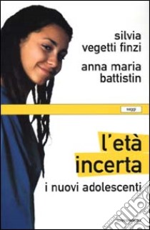 L'età incerta. I nuovi adolescenti libro di Vegetti Finzi Silvia - Battistin Anna M.