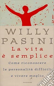 La vita è semplice. Come riconoscere le personalità difficili e vivere meglio libro di Pasini Willy