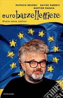 Eurobarzellettiere. Risate senza confini libro di Roversi Patrizio; Parenti Davide; Ragusa Martino