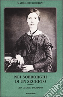 Nei sobborghi di un segreto. Vita di Emily Dickinson libro di Bulgheroni Marisa