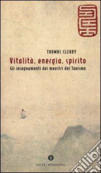 Vitalità, energia, spirito. Gli insegnamenti dei maestri del Taoismo libro di Cleary Thomas