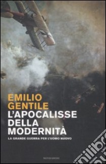 L'apocalisse della modernità. La Grande guerra per l'uomo nuovo libro di Gentile Emilio