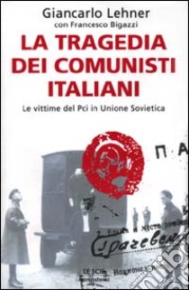 La tragedia dei comunisti italiani libro di Lehner Giancarlo - Bigazzi Francesco