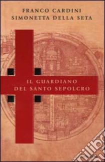 Il guardiano del Santo Sepolcro libro di Cardini Franco - Della Seta Simonetta