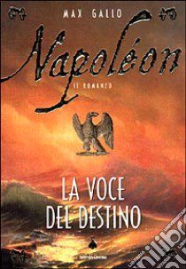 Napoléon. La voce del destino libro di Gallo Max