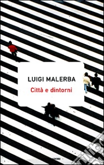 Città e dintorni libro di Malerba Luigi