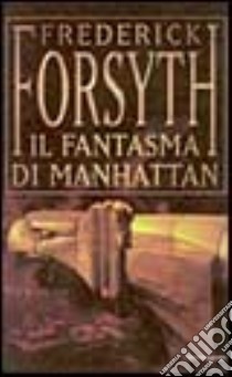 Il fantasma di Manhattan libro di Forsyth Frederick