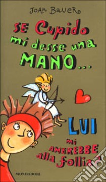 Se Cupido mi desse una mano... lui mi amerebbe alla follia? libro di Bauer Joan