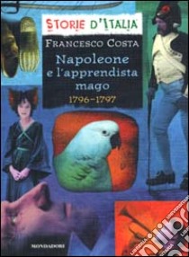 Napoleone e l'apprendista mago. 1796-1797 libro di Costa Francesco