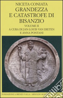 Grandezza e catastrofe di Bisanzio. Testo greco a fronte. Vol. 2: Libri IX-XIV libro di Niceta Coniata; Pontani A. (cur.)