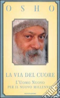 La via del cuore. L'uomo nuovo per il nuovo millennio libro di Osho