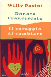 Il coraggio di cambiare libro di Pasini Willy - Francescato Donata